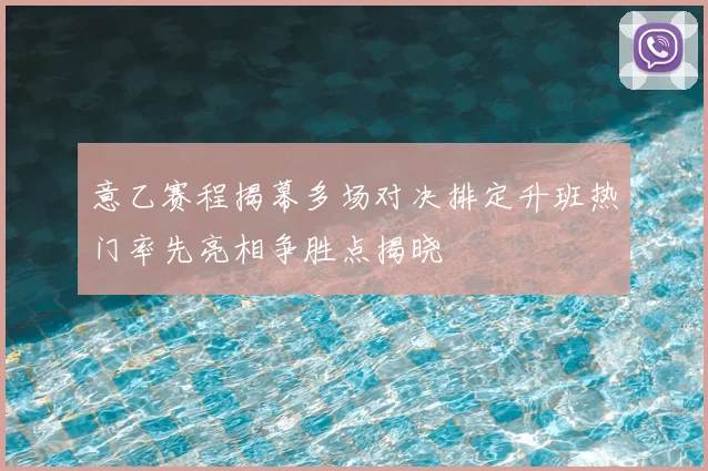 意乙赛程揭幕多场对决排定升班热门率先亮相争胜点揭晓