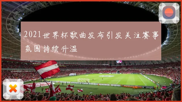 2021世界杯歌曲发布引发关注赛事氛围持续升温