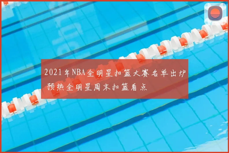 2021年NBA全明星扣篮大赛名单出炉 预热全明星周末扣篮看点
